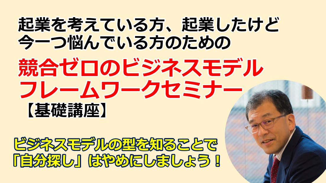 起業を考えている方、起業したけど今一つ伸び悩んでいる方のための競合ゼロのビジネスモデルフレームワークセミナー【基礎講座】